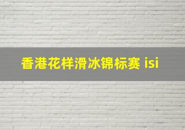 香港花样滑冰锦标赛 isi